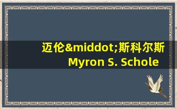 迈伦·斯科尔斯 Myron S. Scholes